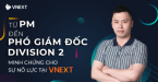 TỪ PM ĐẾN PHÓ GIÁM ĐỐC DIVISION 2: MINH CHỨNG CHO SỰ NỖ LỰC TẠI VNEXT