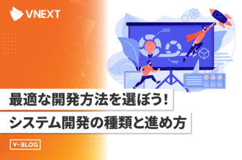 最適な開発方法を選ぼう！システム開発の種類と進め方