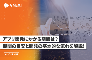 アプリ開発にかかる期間の目安や一般的な流れを詳しく解説！