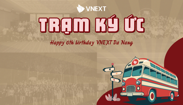 TRẠM KÝ ỨC - CHƯƠNG TRÌNH CHÚC MỪNG SINH NHẬT VNEXT ĐÀ NẴNG TRÒN 6 TUỔI